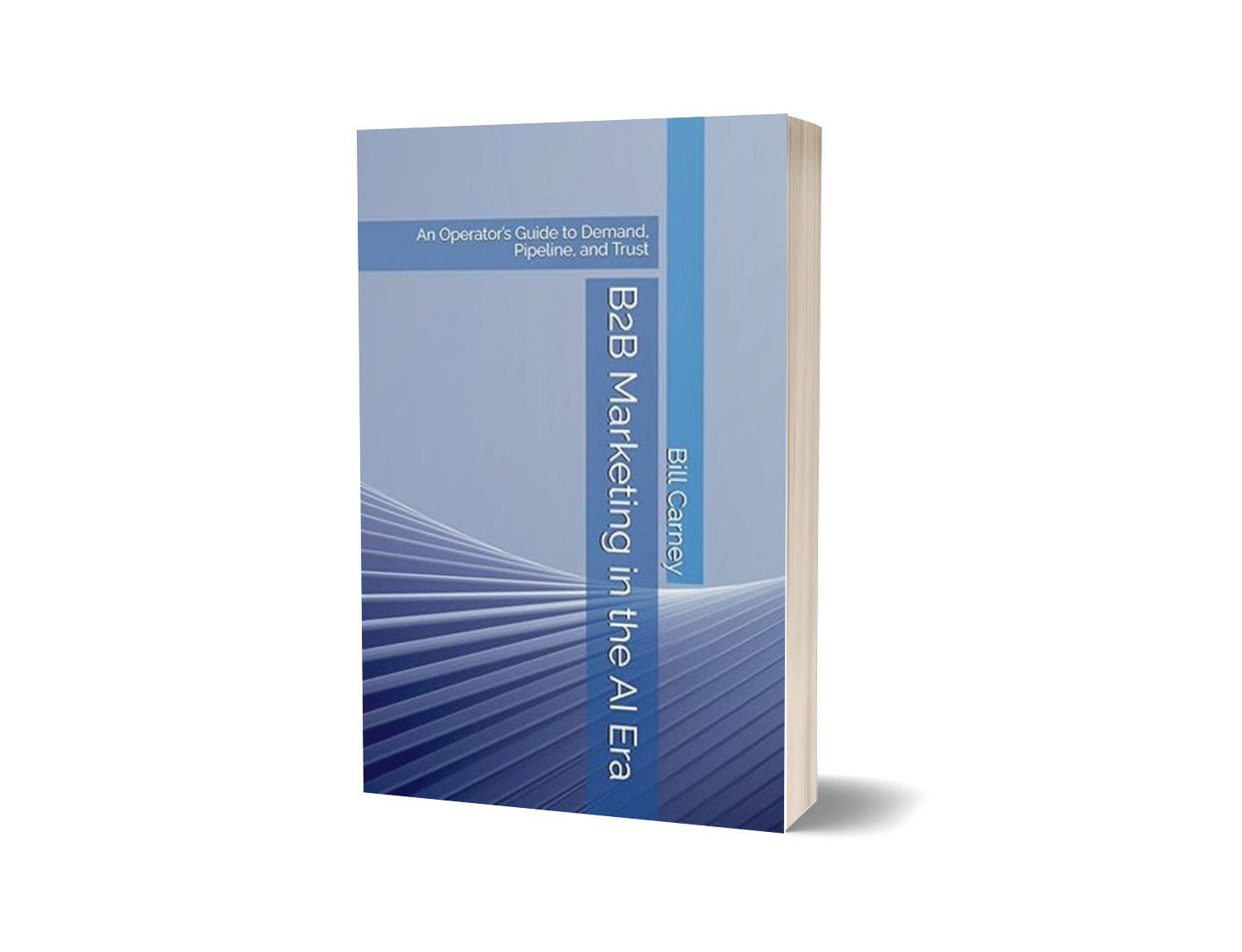 Cover of B2B Marketing in the AI Era — An Operator's Guide to Demand, Pipeline, and Trust by Bill Carney